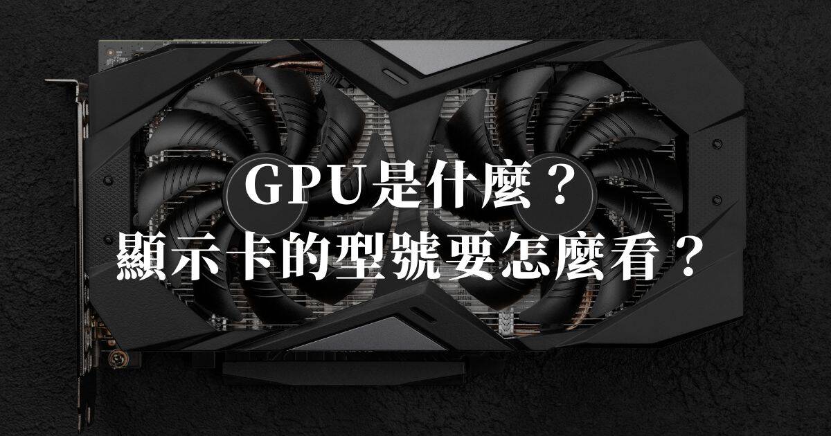 【2026更新】GPU是什麼?顯示卡的型號要怎麼看? - 筆電專人